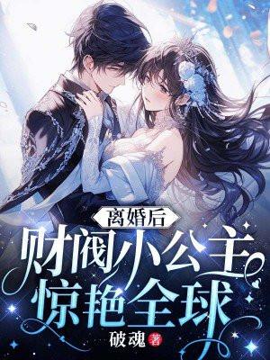 离婚后财阀小公主惊艳全球