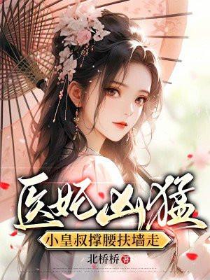 医妃凶猛小皇叔撑腰扶墙走tvt