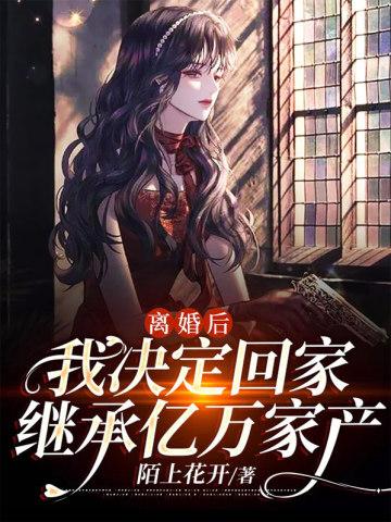 离婚后我决定回家继承亿万家产