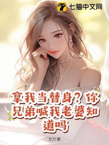 拿我当替身?你兄弟喊我老婆知道吗 第146章