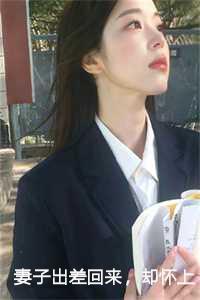 妻子出差回来却怀上别人的孩子大结局姜早