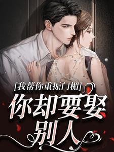 我帮你重振门楣,你却要娶别人