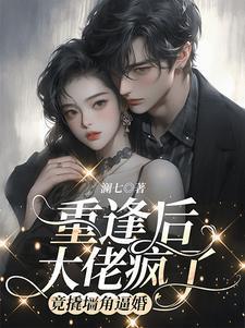 重逢后大佬疯了,竟撬墙角逼婚