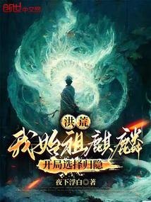 洪荒:我始祖麒麟,开局选择归隐