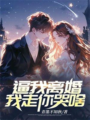 逼我离婚,我走你哭啥
