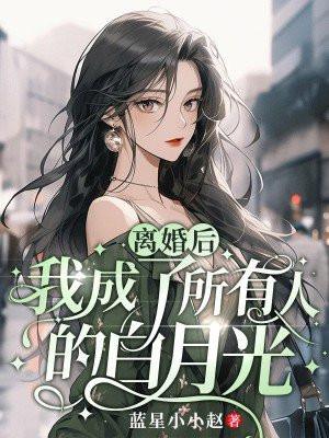 离婚后,我成了所有人的白月光