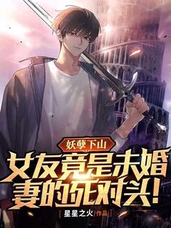 妖孽下山:女友竟是未婚妻的死对头!