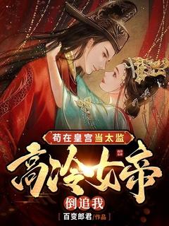 苟在皇宫当太监,高冷女帝倒追我
