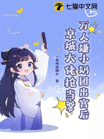 万人嫌小奶团出宫后,京城大佬抢当爹