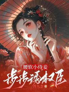 腰软小侍妾,步步诱权臣