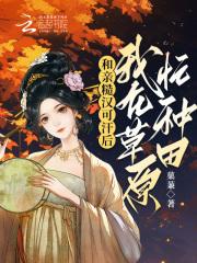 和亲糙汉可汗后,我在草原忙种田