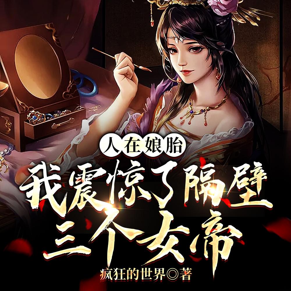 人在娘胎:我震惊了隔壁三个女帝