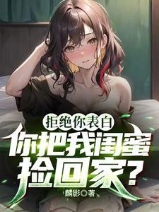 拒绝你表白,你把我闺蜜捡回家?