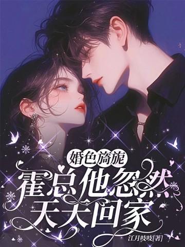 婚色旖旎,霍总他忽然天天回家