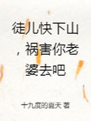 徒儿快下山,祸害你老婆去吧
