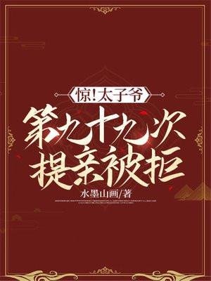 惊!太子爷第九十九次提亲被拒