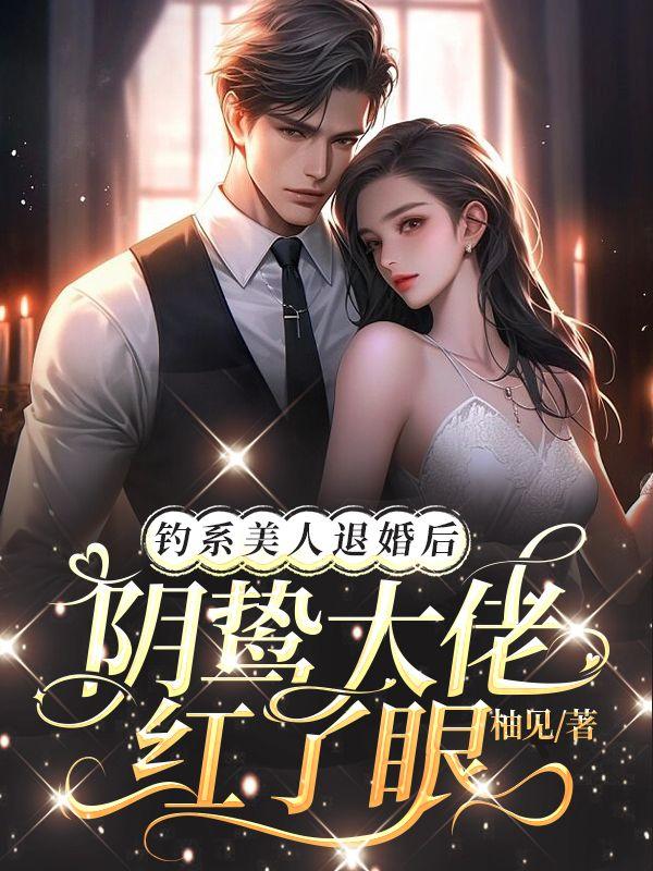 钓系美人退婚后,阴鸷大佬红了眼